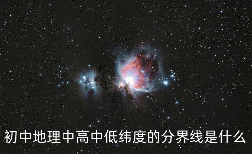 初中地理中高中低緯度的分界線是什么