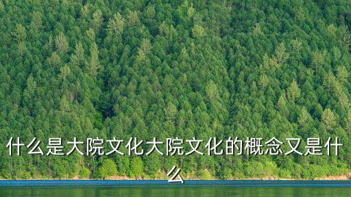 什么是大院文化大院文化的概念又是什么