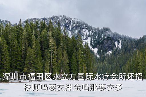 深圳市福田區(qū)水立方國際水療會所還招技師嗎要交押金嗎那要交多
