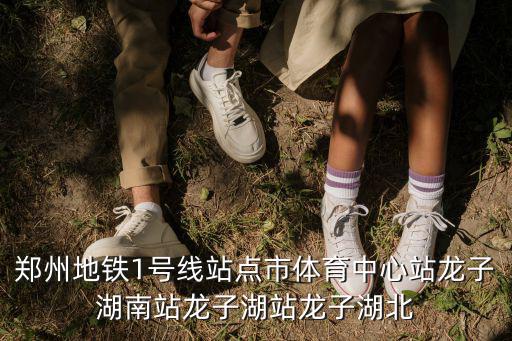 鄭州地鐵1號(hào)線站點(diǎn)市體育中心站龍子湖南站龍子湖站龍子湖北
