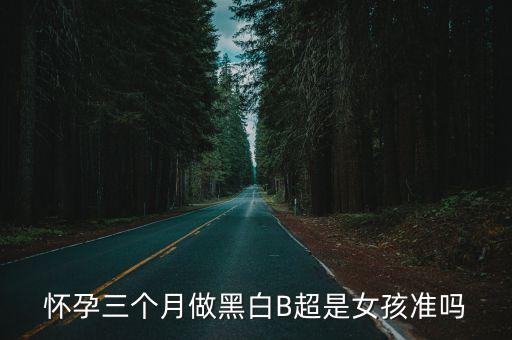 懷孕三個月做黑白B超是女孩準嗎