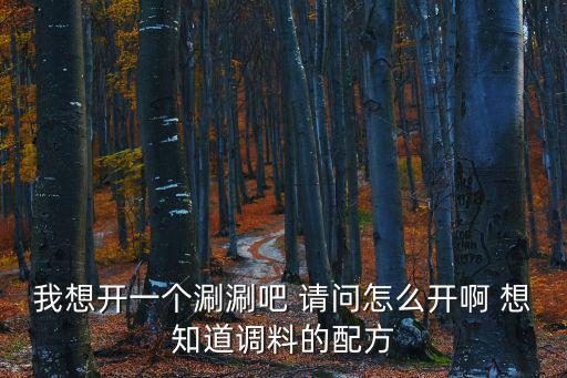 我想開一個涮涮吧 請問怎么開啊 想知道調(diào)料的配方