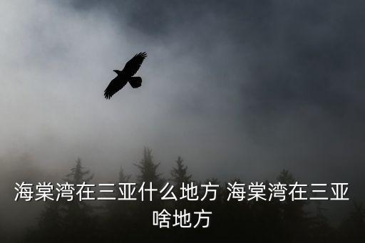 海棠灣在三亞什么地方 海棠灣在三亞啥地方