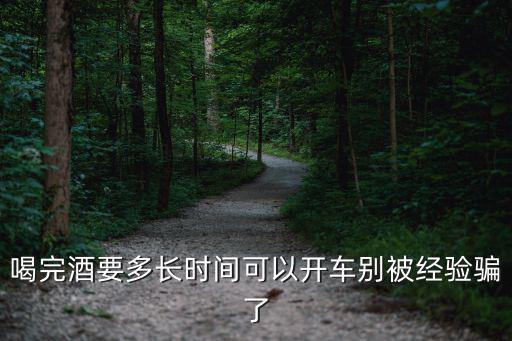 喝完酒要多長(zhǎng)時(shí)間可以開(kāi)車別被經(jīng)驗(yàn)騙了