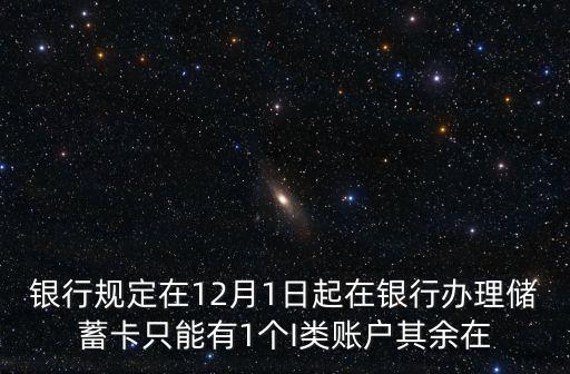 銀行規(guī)定在12月1日起在銀行辦理儲(chǔ)蓄卡只能有1個(gè)I類賬戶其余在