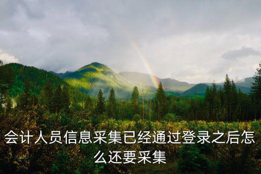 會計人員信息采集已經通過登錄之后怎么還要采集