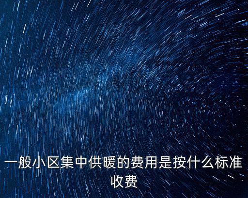 一般小區集中供暖的費用是按什么標準收費