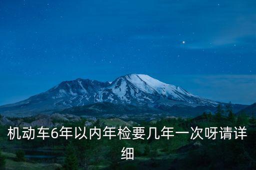 機動車6年以內(nèi)年檢要幾年一次呀請詳細