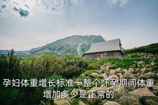 孕婦體重增長標準一整個懷孕期間體重增加多少是正常的