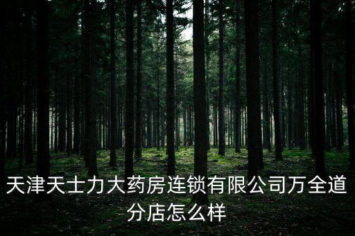 天津天士力大藥房連鎖有限公司萬全道分店怎么樣