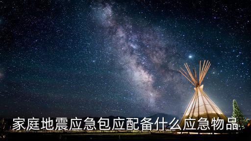 家庭地震應(yīng)急包應(yīng)配備什么應(yīng)急物品