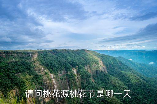 桃花節(jié)是幾月幾日，請(qǐng)問(wèn)桃花源桃花節(jié)是哪一天