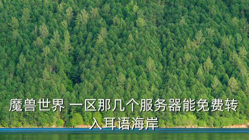 魔獸世界 一區那幾個服務器能免費轉入耳語海岸