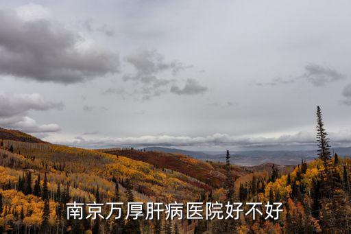 南京萬厚肝病醫院好不好