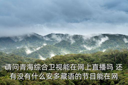 請問青海綜合衛視能在網上直播嗎 還有沒有什么安多藏語的節目能在網