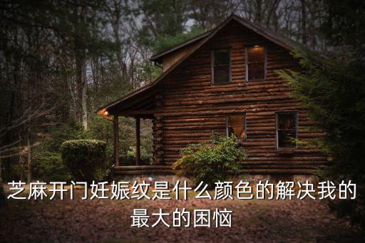 芝麻開門妊娠紋是什么顏色的解決我的最大的困惱