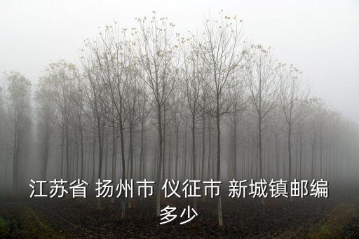 江蘇省 揚州市 儀征市 新城鎮(zhèn)郵編多少