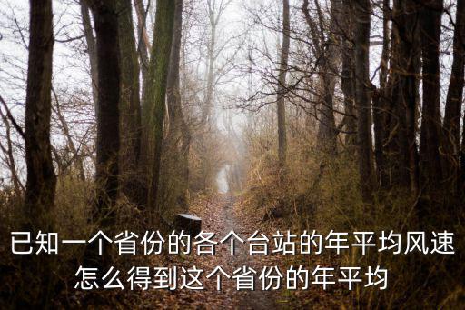 已知一個省份的各個臺站的年平均風速怎么得到這個省份的年平均