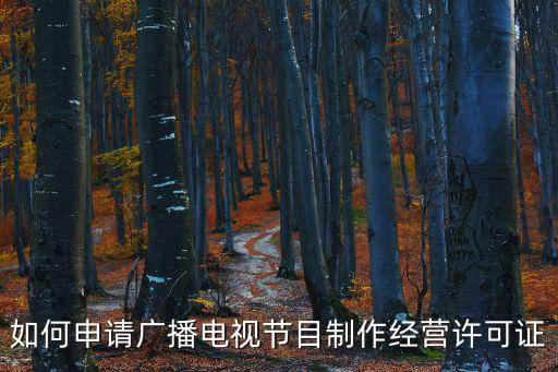 如何申請廣播電視節目制作經營許可證