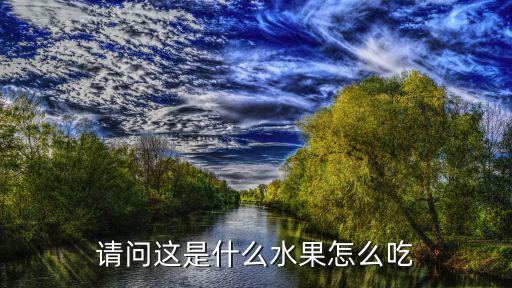 請問這是什么水果怎么吃