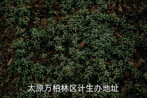 太原萬柏林區計生辦地址