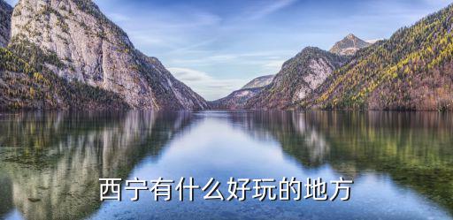 西寧市內必去景點，西寧有什么好玩的地方