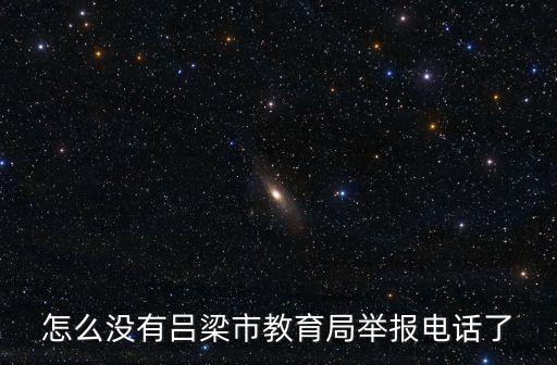 怎么沒有呂梁市教育局舉報電話了