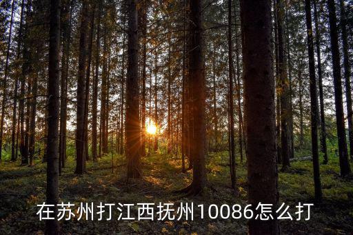 撫州區號，在蘇州打江西撫州10086怎么打
