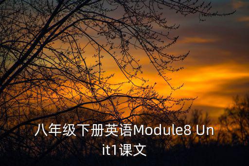 八年級下冊英語Module8 Unit1課文