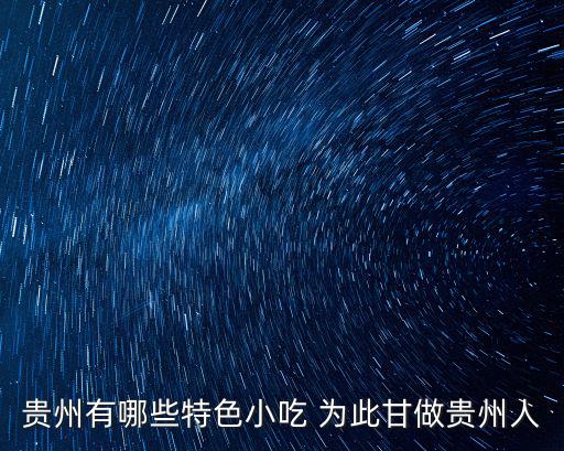 貴州有哪些特色小吃 為此甘做貴州人