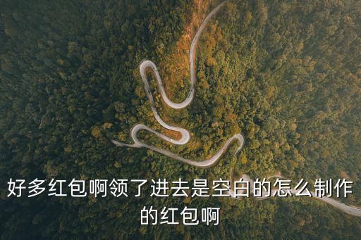 好多紅包啊領了進去是空白的怎么制作的紅包啊