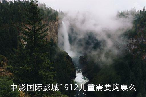 中影國(guó)際影城1912兒童需要購(gòu)票么