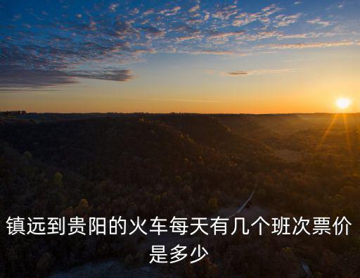 鎮遠到貴陽的火車每天有幾個班次票價是多少