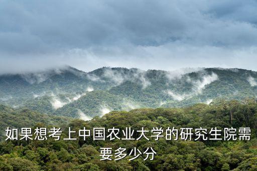 如果想考上中國農業大學的研究生院需要多少分