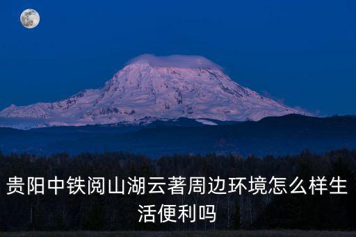 貴陽中鐵閱山湖，貴陽月山湖公園在哪里
