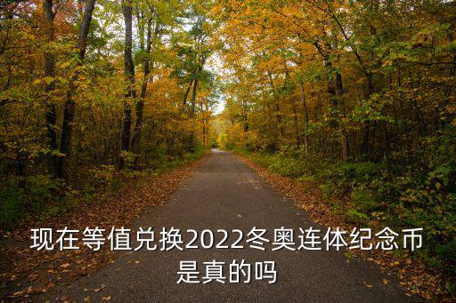 現在等值兌換2022冬奧連體紀念幣是真的嗎