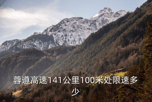 蓉遵高速141公里100米處限速多少