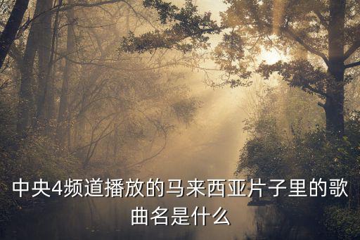 中央4頻道播放的馬來西亞片子里的歌曲名是什么