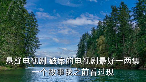 懸疑電視劇 破案的電視劇最好一兩集一個故事我之前看過現