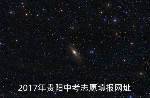 2017年貴陽中考志愿填報網(wǎng)址