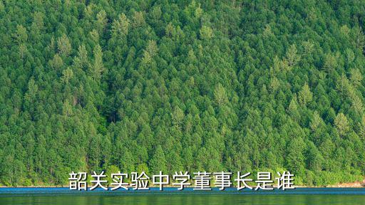 韶關實驗中學董事長是誰