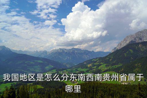 我國地區(qū)是怎么分東南西南貴州省屬于哪里