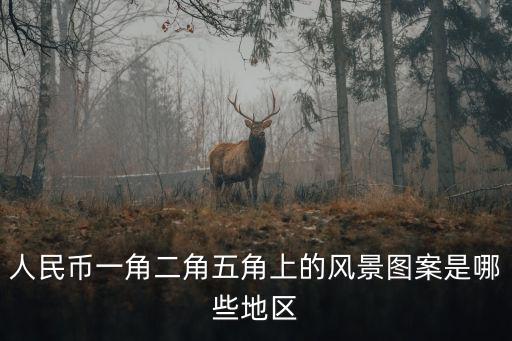 人民幣一角二角五角上的風景圖案是哪些地區