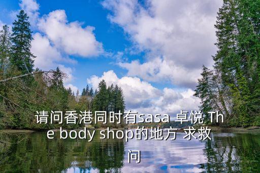 請問香港同時有sasa 卓悅 The body shop的地方 求救  問