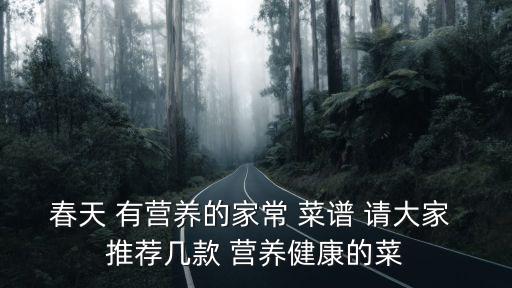 春天 有營養的家常 菜譜 請大家 推薦幾款 營養健康的菜