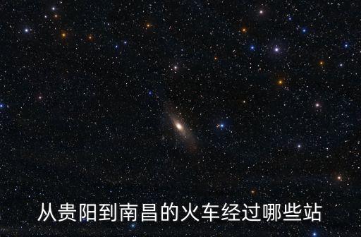 貴陽到南昌，從貴陽到南昌的火車經過哪些站
