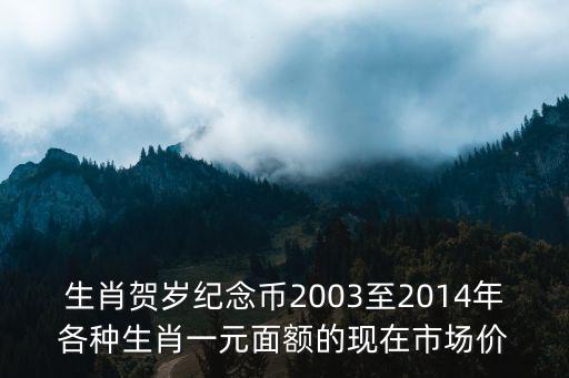 生肖賀歲紀念幣2003至2014年各種生肖一元面額的現在市場價