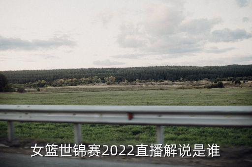 女籃世錦賽2022直播解說是誰