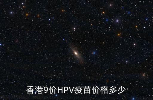 香港9價(jià)HPV疫苗價(jià)格多少