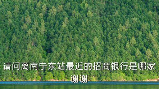 請問離南寧東站最近的招商銀行是哪家謝謝